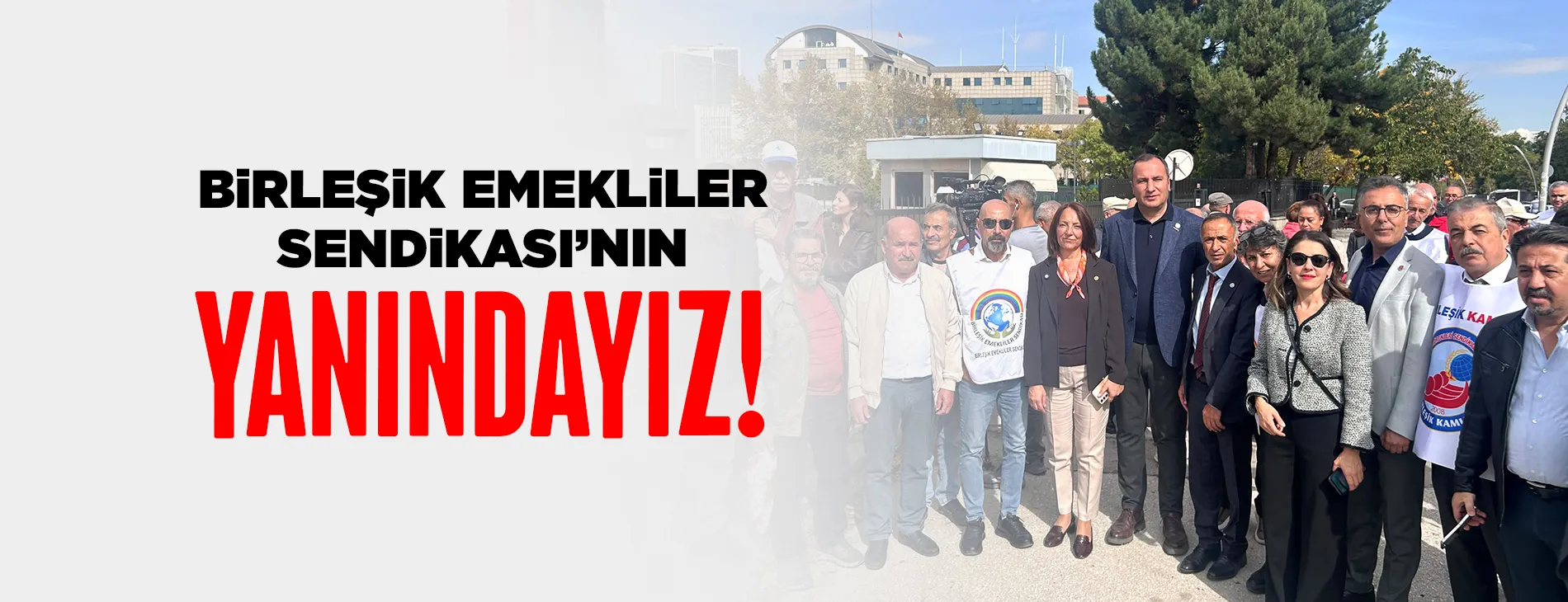 BİRLEŞİK EMEKLİLER SENDİKASI’NIN YANINDAYIZ