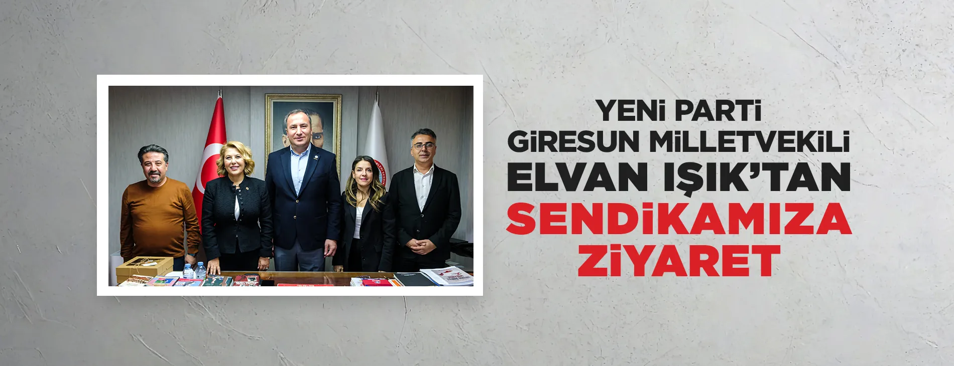 YENİ PARTİ GİRESUN MİLLETVEKİLİ ELVAN IŞIK’TAN SENDİKAMIZA ZİYARET