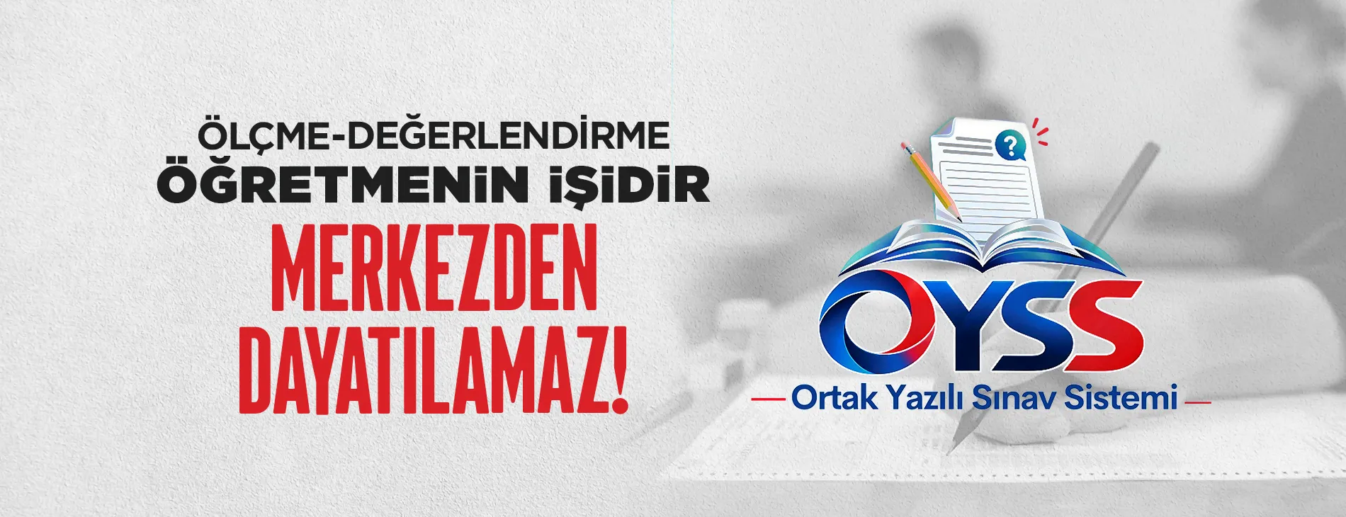 ÖLÇME-DEĞERLENDİRME ÖĞRETMENİN İŞİDİR,  MERKEZDEN DAYATILAMAZ!