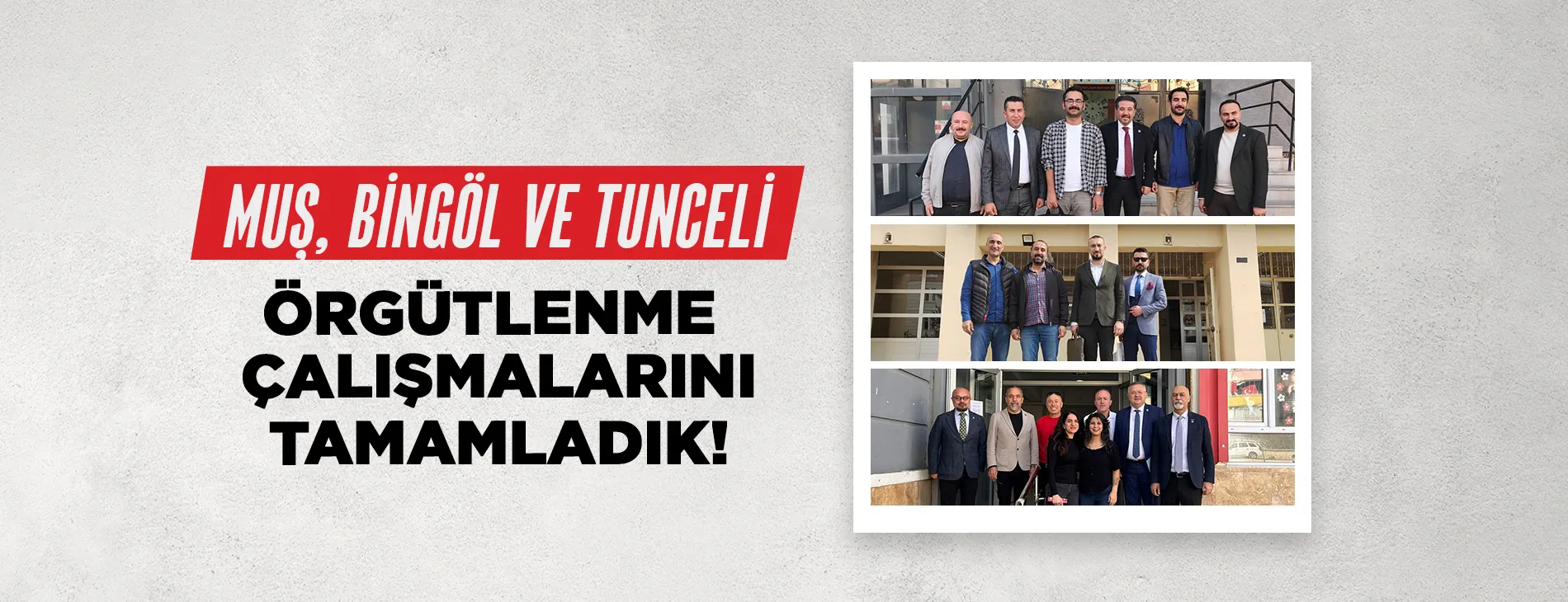 MUŞ, BİNGÖL VE TUNCELİ ÖRGÜTLENME ÇALIŞMALARIMIZI TAMAMLADIK