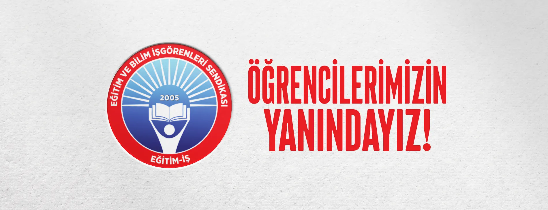 ÖĞRENCİLERİMİZİN YANINDAYIZ! | EĞİTİM İŞ