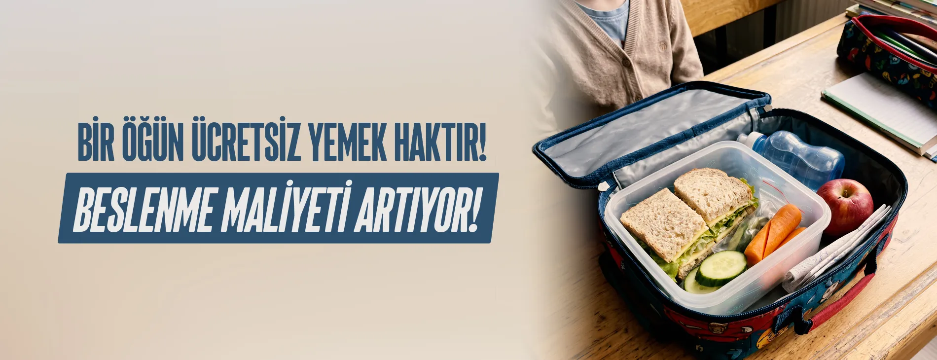 BİR ÖĞÜN ÜCRETSİZ YEMEK HAKTIR! BESLENME MALİYETİ ARTIYOR!